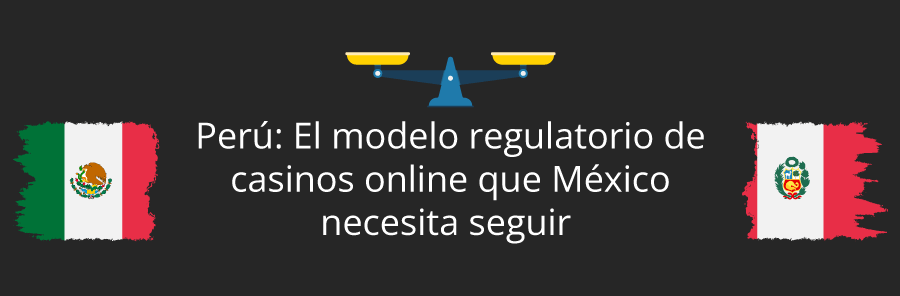 Perú podría ser el modelo perfecto a seguir para que México legalice en su totalidad los casinos online